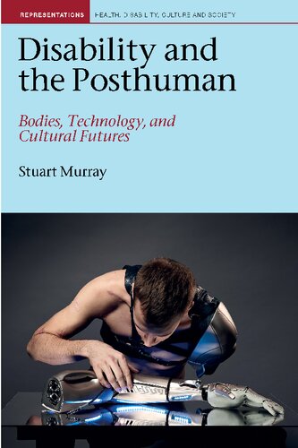 Disability and the Posthuman: Bodies, Technology and Cultural Futures