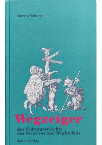 Wegzeiger: Zur Kulturgeschichte des Verirrens und Wegfindens