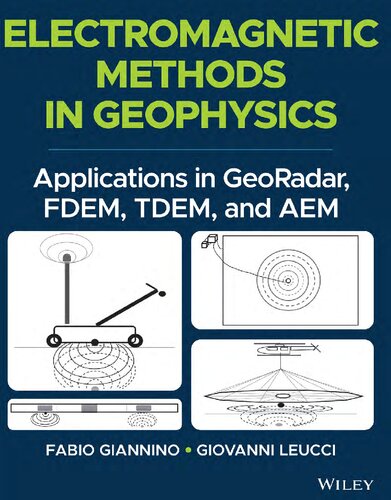 Electromagnetic Methods in Geophysics: Applications in GeoRadar, FDEM, TDEM, and AEM