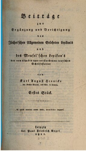 Beiträge zur Ergänzung und Berichtigung des Jöcher'schen Allgemeinen Gelehrten Lexkon's und des Meusel'schen Lexikon's der von 1750 bis 1800 verstorbenen deutschen Schriftsteller