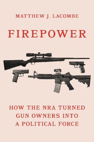 Firepower: How the NRA Turned Gun Owners into a Political Force