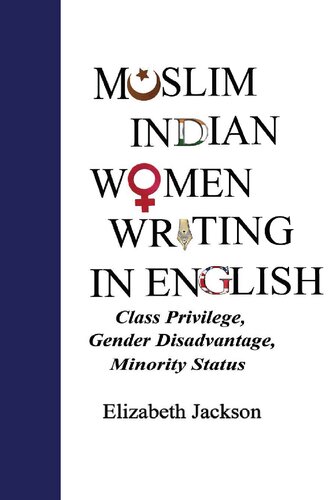 Muslim Indian Women Writing in English: Class Privilege, Gender Disadvantage, Minority Status