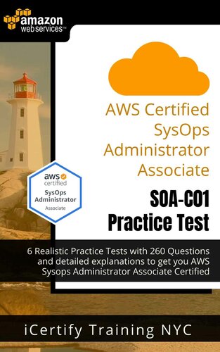 AWS Certified SysOps Administrator Associate (SOA-C01) Practice Tests: 6 Realistic Practice Tests with 260 Questions and detailed explanations to get you AWS SysOps associate certified