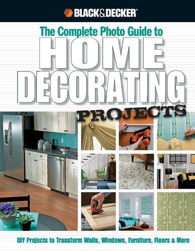 Black & Decker The Complete Photo Guide to Home Decorating Projects: DIY Projects to Transform Walls, Windows, Furniture, Floors & More (Black & Decker Complete Photo Guide)