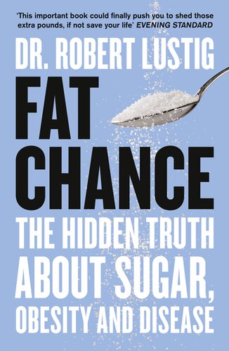 Fat Chance The Hidden Truth About Sugar, Obesity and Disease