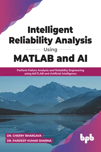 Intelligent Reliability Analysis Using MATLAB and AI: Perform Failure Analysis and Reliability Engineering using MATLAB and Artificial Intelligence (English Edition)