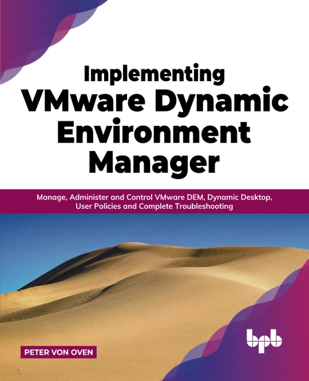 Implementing VMware Dynamic Environment Manager:: Manage, Administer and Control VMware DEM, Dynamic Desktop, User Policies and Complete Troubleshooting (English Edition)