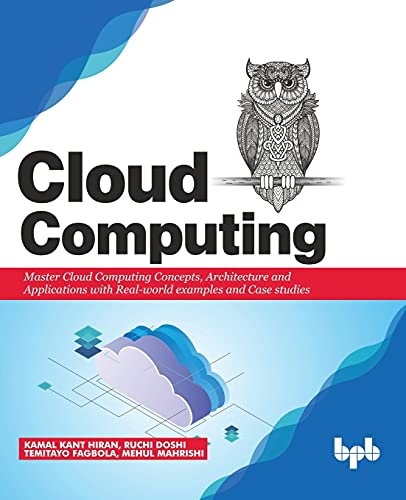 Cloud Computing: Master the Concepts, Architecture and Applications with Real-world examples and Case studies