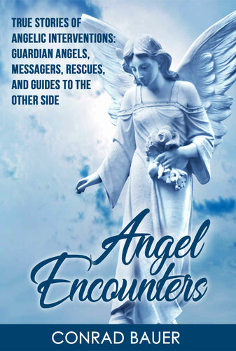 Angel Encounters: True Stories of Angelic Interventions - Guardian Angels, Messengers, Rescues, and Guides to the Other Side