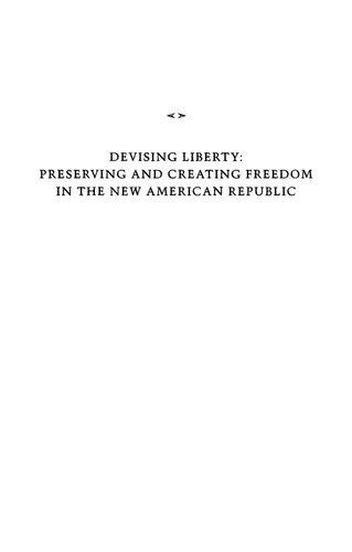 Devising Liberty: Preserving and Creating Freedom in the New American Republic