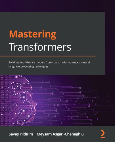 Mastering Transformers: Build state-of-the-art models from scratch with advanced natural language processing techniques