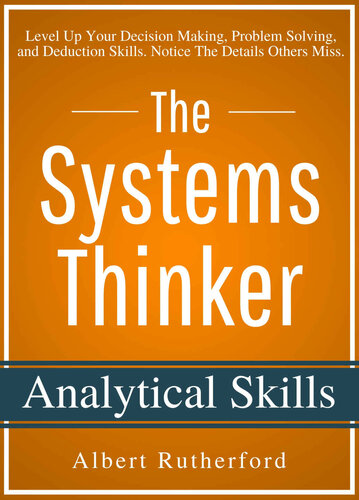 The Systems Thinker - Analytical Skills: Level Up Your Decision Making, Problem Solving, and Deduction Skills. Notice The Details Others Miss