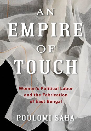 An Empire of Touch: Women's Political Labor and the Fabrication of East Bengal