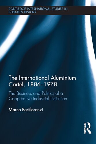 The International Aluminium Cartel, 1886-1978: The Business and Politics of a Cooperative Industrial Institution