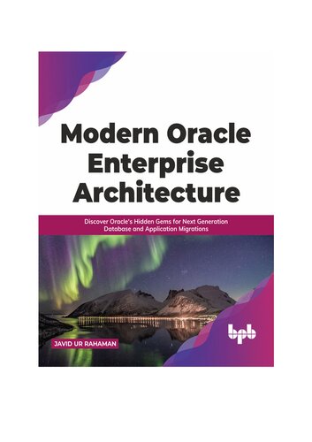 Modern Oracle Enterprise Architecture: Discover Oracle's Hidden Gems for Next Generation Database and Application Migrations (English Edition)