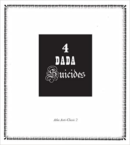 4 Dada Suicides: Selected Texts of Arthur Cravan, Jacques Rigaut, Julien Torma & Jacques Vaché