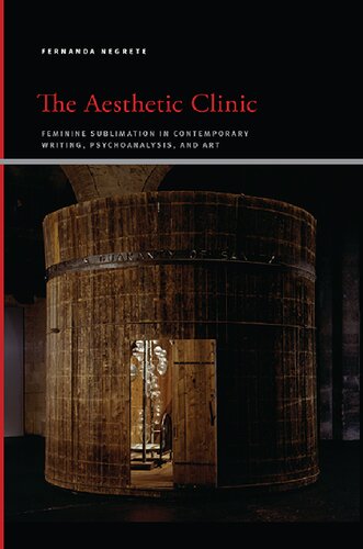 The Aesthetic Clinic: Feminine Sublimation in Contemporary Writing, Psychoanalysis, and Art