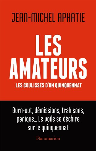 Les amateurs. Les coulisses d'un quinquennat