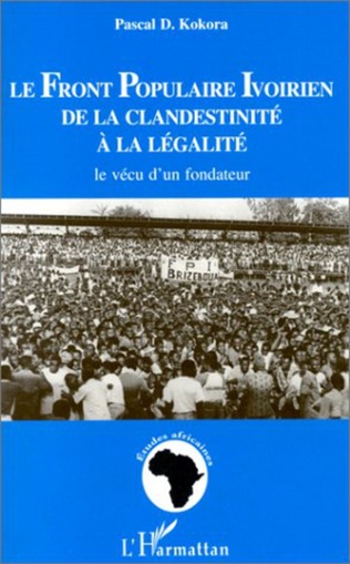 Le Front Populaire Ivoirien de la clandestinité a la legalité: Le vécu d'un fondateur