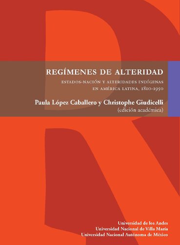 Regímenes  de  alteridad.  Estados-nación  y  alteridades  indígenas  en  América  Latina,  1810-1950