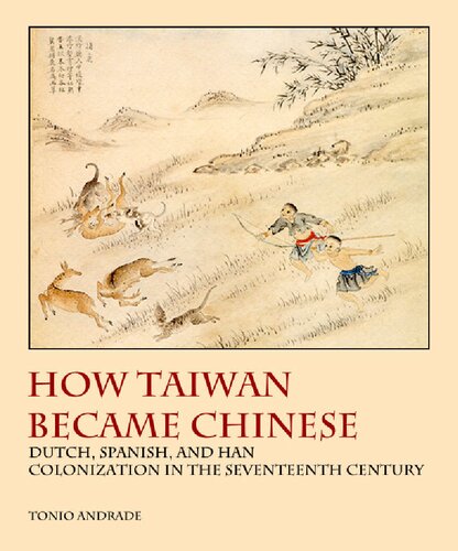 How Taiwan Became Chinese: Dutch, Spanish, and Han Colonization in the Seventeenth Century