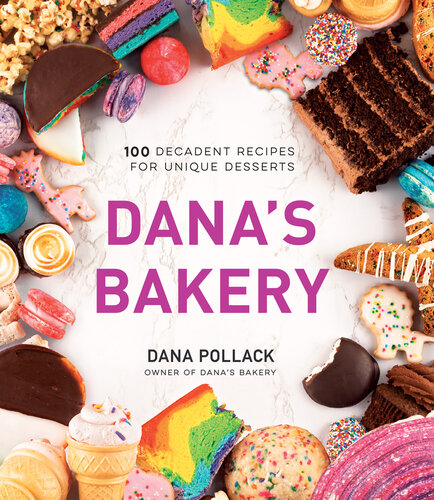 Dana’s Bakery: 100 Decadent Recipes for Unique Desserts