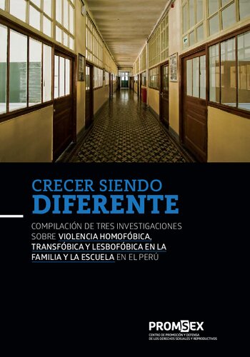 Crecer siendo diferente : compilación de tres investigaciones sobre violencia homofóbica, transfóbica y lesbofóbica en la familia y la escuela en el Perú