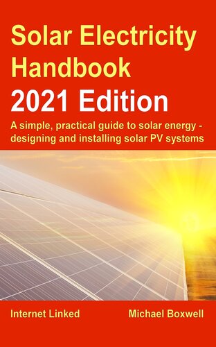 The Solar Electricity Handbook – 2021 Edition: A simple, practical guide to solar energy – designing and installing solar photovoltaic systems.