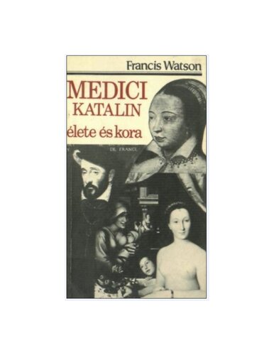 Medici Katalin élete és kora