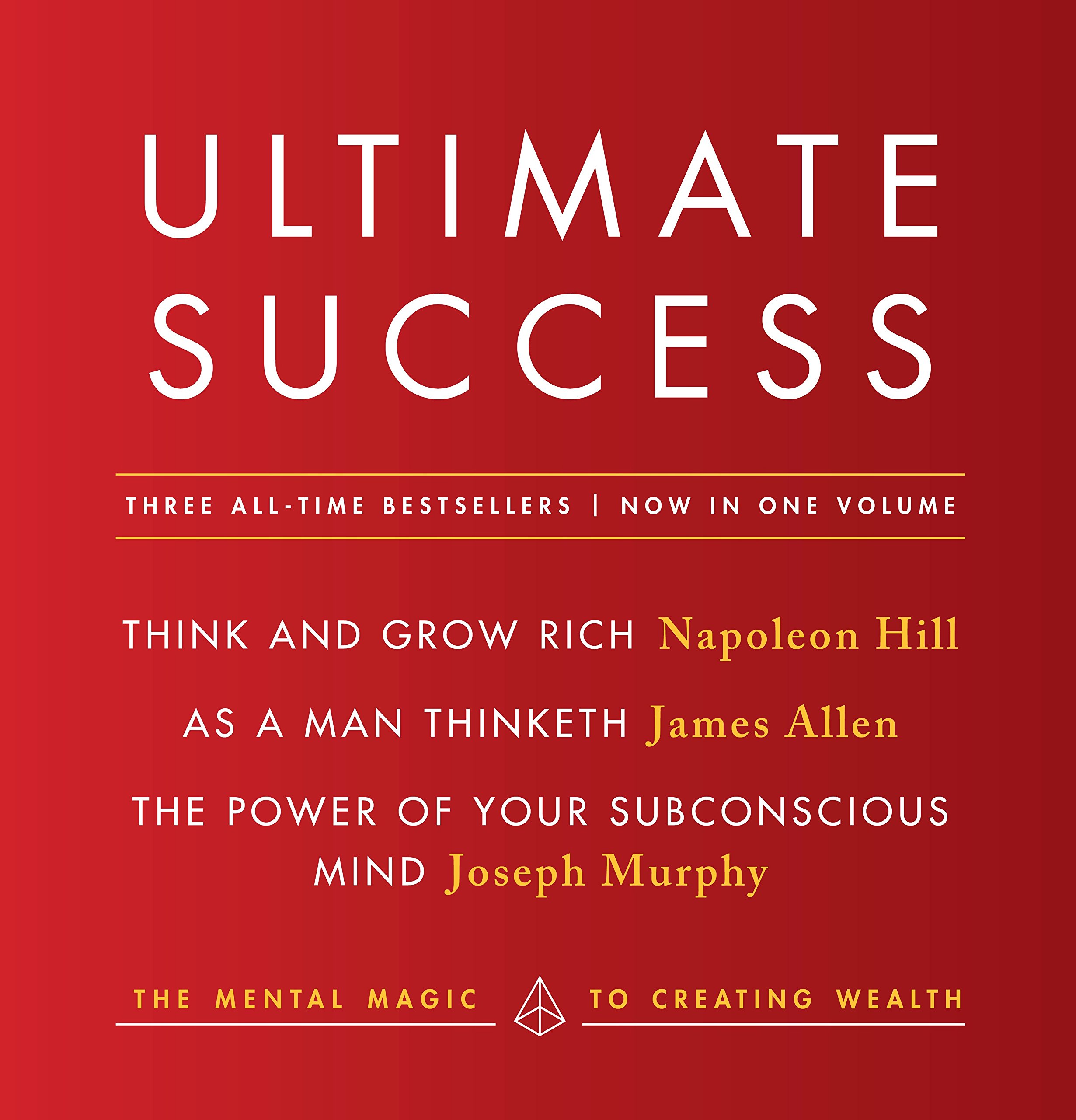 Ultimate Success featuring: Think and Grow Rich, As a Man Thinketh, and The Power of Your Subconscious Mind: The Mental Magic to Creating Wealth