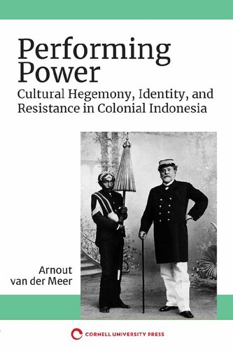 Performing Power Cultural Hegemony, Identity, and Resistance in Colonial Indonesia