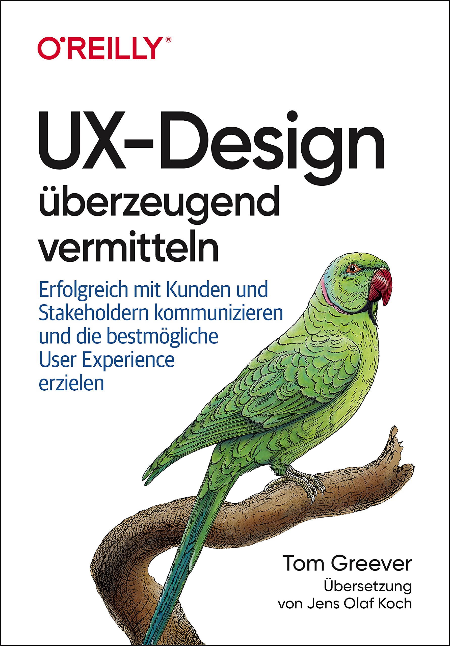 UX-Design überzeugend vermitteln: Erfolgreich mit Kunden und Stakeholdern kommunizieren und die bestmögliche User Experience erzielen