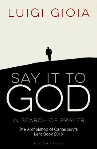 Say it to God: In Search of Prayer: The Archbishop of Canterbury's Lent Book 2018