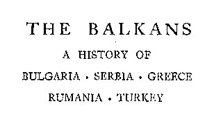 The Balkans. A History of Bulgaria, Serbia, Greece, Rumania, Turkey