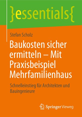 Baukosten sicher ermitteln – Mit Praxisbeispiel Mehrfamilienhaus: Schnelleinstieg für Architekten und Bauingenieure (essentials) (German Edition)