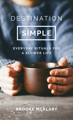 Destination Simple: Everyday Rituals for a Slower Life