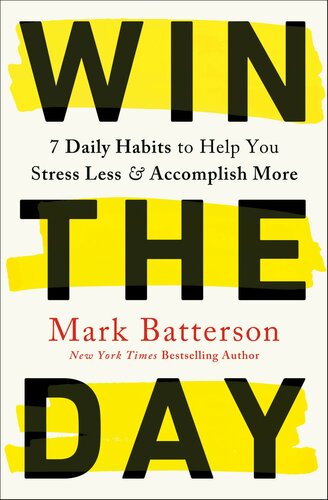 Win the day : seven daily habits to help you stress less and accomplish more