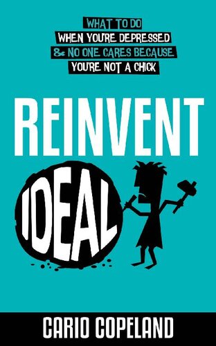 Reinvent Ideal: What to Do When You're Depressed & No One Cares Because You're Not a Chick (The Missing Manuals to Male Success Book 5)