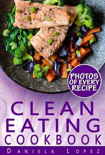 Clean Eating Cookbook: Dozens of Clean Eating Recipes with Photos, Nutrition Facts, and Serving Info for Every Recipe