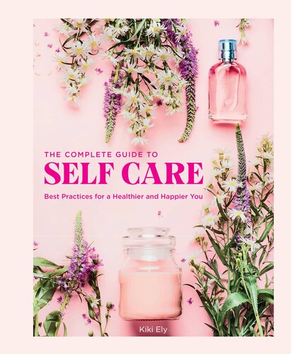 The Complete Guide to Self Care: Best Practices for a Healthier and Happier You