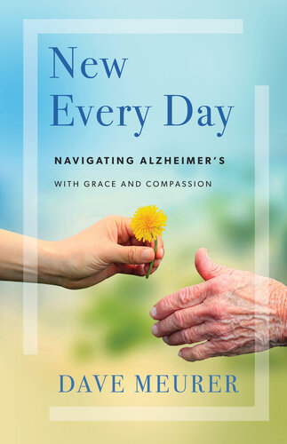 New every day : navigating Alzheimer's with grace and compassion