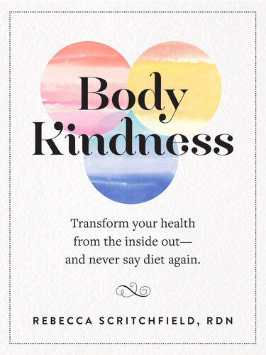 Body kindness : transform your health from the inside out--and never say diet again