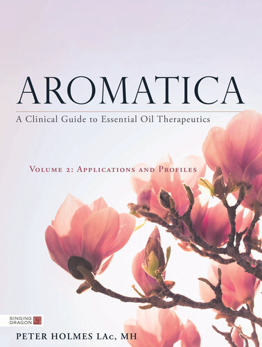 Aromatica: A Clinical Guide to Essential Oil Therapeutics. Volume 1: Principles and Profiles