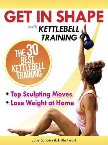 Get In Shape With Kettlebell Training: The 30 Best Kettlebell Workout Exercises and Top Sculpting Moves To Lose Weight At Home (Get In Shape Workout Routines and Exercises Book 3)