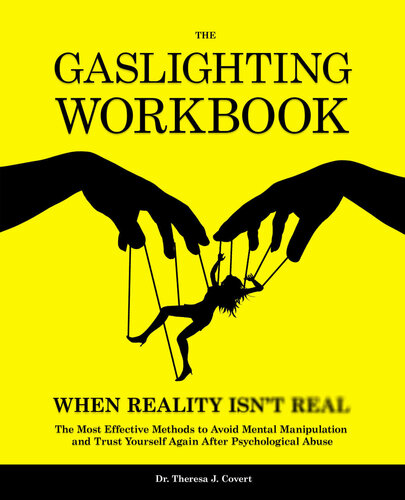 The Gaslighting Workbook: When Reality Isn't Real - The Most Effective Methods to Avoid Mental Manipulation and Trust Yourself Again After Psychological Abuse