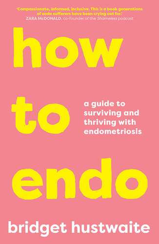 How to endo a guide to surviving and thriving with endometriosis