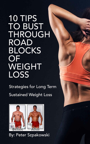 10 Tips To Bust Through Road Blocks Of Weight Loss: Strategies for Long Term Sustained Fat Loss (Health Transformation)