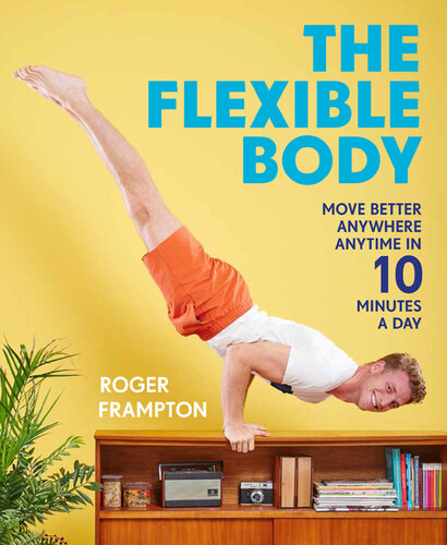 The Flexible Body : Move better anywhere, anytime in 10 minutes a day.