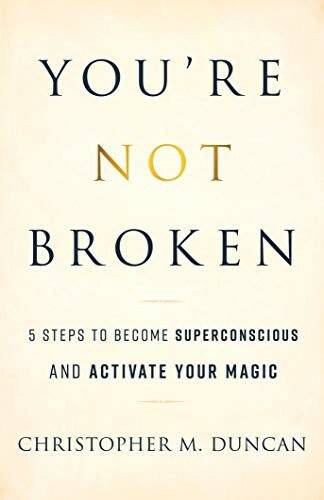 You're Not Broken: 5 Steps to Become Superconscious and Activate Your Magic