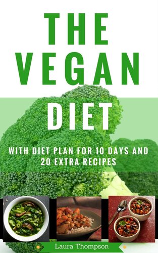 The Vegan Diet - EVERYTHING YOU NEED TO KNOW ABOUT BEING VEGAN WITH 30+ RECIPES: With Diet Plan for 10 days and 20 extra recipes